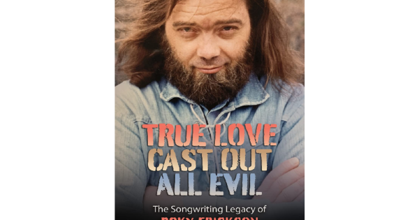 True Love Cast Out All Evil: The Songwriting Legacy of Roky Erickson